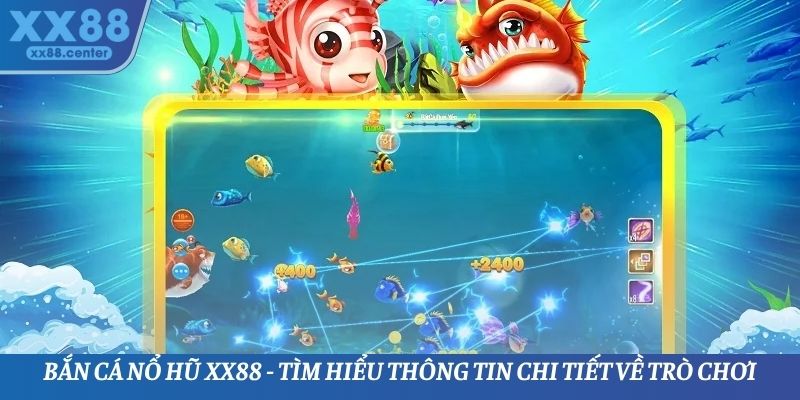 Bắn Cá Nổ Hũ XX88 - Tìm Hiểu Thông Tin Chi Tiết Về Trò Chơi