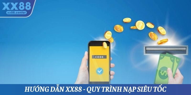 Hướng dẫn XX88 - Quy trình nạp siêu tốc